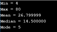 Min = 4 Max = 80 Mean = 26.799999 Median = 14.500000 Mode = 5