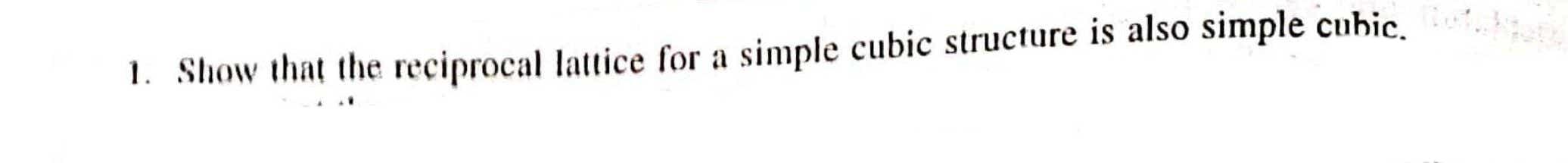 Solved 1. Show that the reciprocal lattice for a simple | Chegg.com