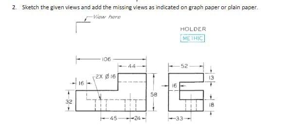 Solved 2. Sketch the given views and add the missing views | Chegg.com