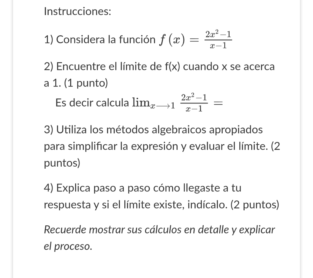 1) Considera la función \( f(x)=\frac{2 x^{2}-1}{x-1} \) 2) Encuentre el límite de \( f(x) \) cuando \( x \) se acerca a 1 .