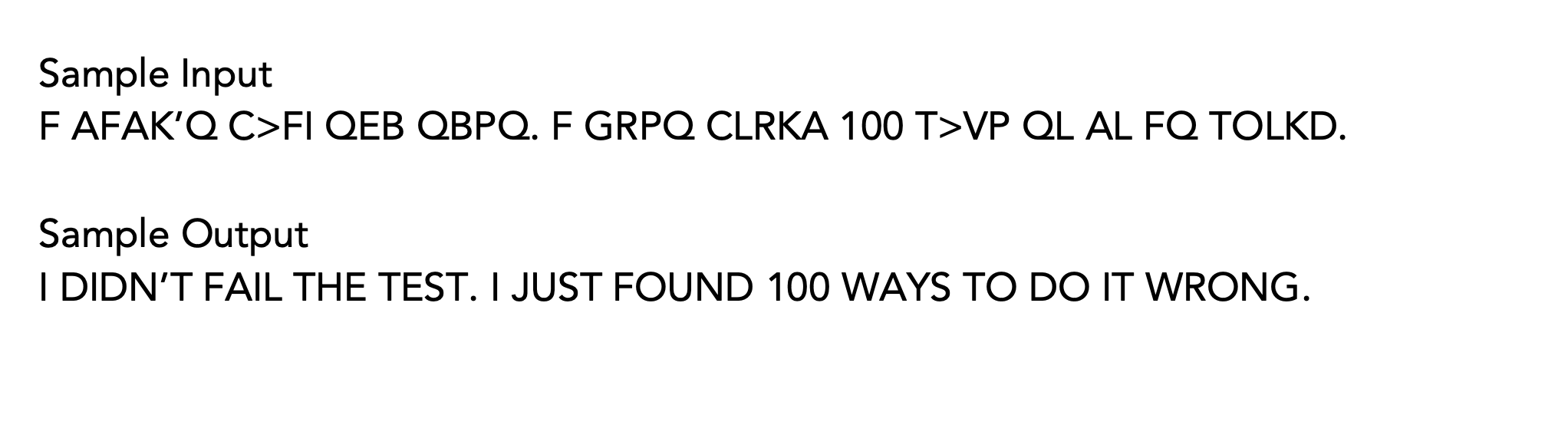 Sample Input F AFAKQ C>FI QEB QBPQ. F GRPQ CLRKA 100 T>VP QL AL FQ TOLKD. Sample Output I DIDNT FAIL THE TEST. I JUST FOUND