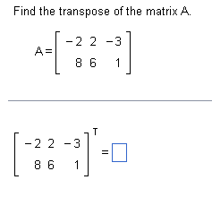 Solved Find the transpose of the matrix . A=[−2826−31] | Chegg.com