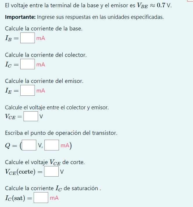 El voltaje entre la terminal de la base y el emisor es \( V_{B E} \approx 0.7 \mathrm{~V} \). Importante: Ingrese sus respues