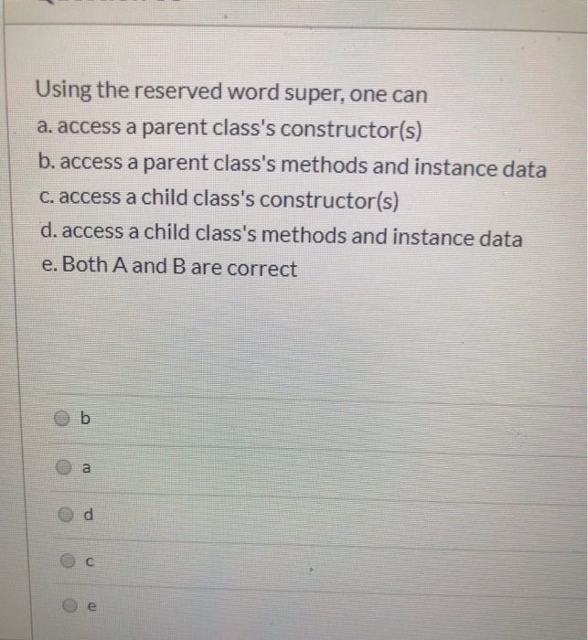 Solved Using the reserved word super, one can a. access a