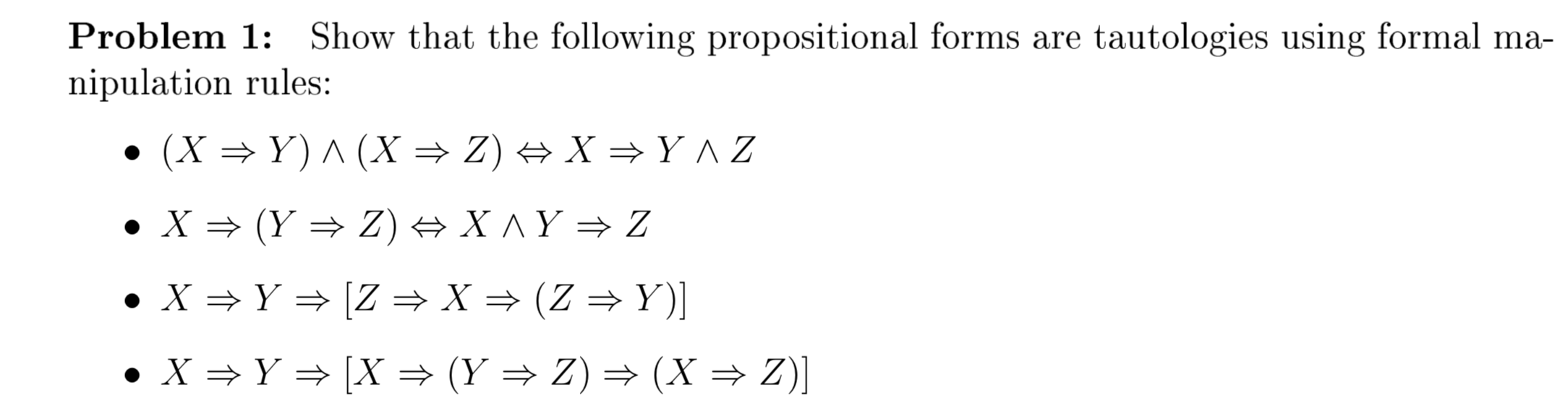 Problem 1: Show that the following propositional forms are tautologies using formal ma- nipulation rules: • (X+Y)^(X + 2) + X