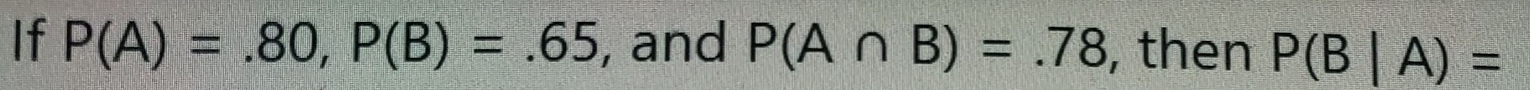 Solved If P(A) = .80, P(B) = .65, And P(A N B) = .78, Then | Chegg.com