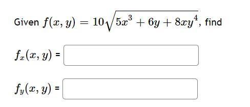 Given \( f(x, y)=10 \sqrt{5 x^{3}+6 y+8 x y^{4}} \) \( f_{x}(x, y)= \) \[ f_{y}(x, y)= \]