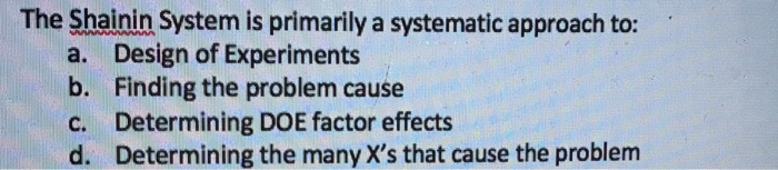 Solved The Shainin System is primarily a systematic approach | Chegg.com