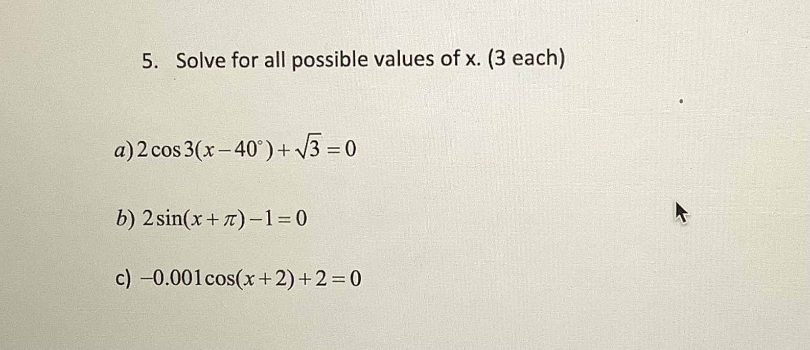 5. Solve for all possible values of \( x \). ( 3 each) \[ 2 \cos 3\left(x-40^{\circ}\right)+\sqrt{3}=0 \] \[ 2 \sin (x+\pi)-1