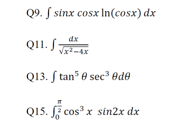 \( \begin{array}{l}\text { Q9. } \int \sin x \cos x \ln (\cos x) d x \\ \text { Q11. } \int \frac{d x}{\sqrt{x^{2}-4 x}} \\ \