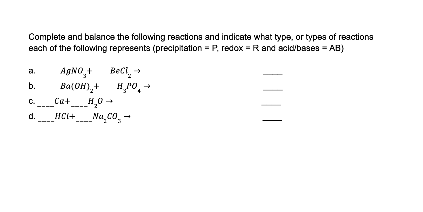 Complete and balance the following reactions and indicate what type, or types of reactions each of the following represents (