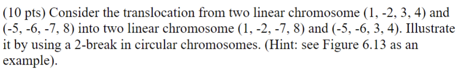 (10 pts) Consider the translocation from two linear chromosome \( (1,-2,3,4) \) and \( (-5,-6,-7,8) \) into two linear chromo