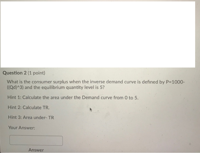 Solved Question 2 (1 point) What is the consumer surplus | Chegg.com