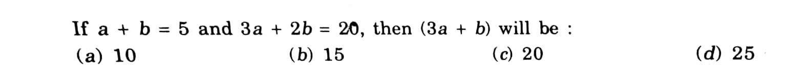 Solved = If a + b = 5 and 3a + 2b = 20, then (3a + b) will | Chegg.com