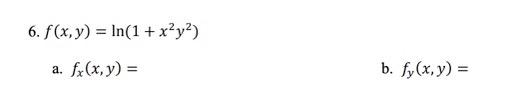 \[ f(x, y)=\ln \left(1+x^{2} y^{2}\right) \] a. \( f_{x}(x, y)= \) b. \( f_{y}(x, y)= \)