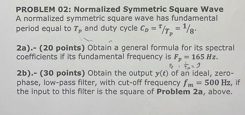 PROBLEM 02: Normalized Symmetric Square Wave A normalized symmetric square wave has fundamental period equal to \( T_{p} \) a