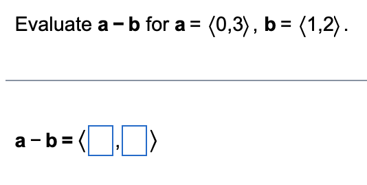 Solved Evaluate a−b for a= 0,3 ,b= 1,2 a−b= , | Chegg.com