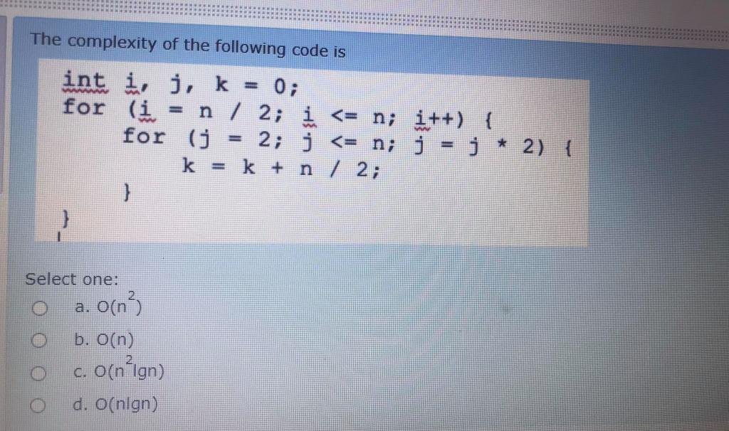 Solved The complexity of the following code is int i, j, k = | Chegg.com