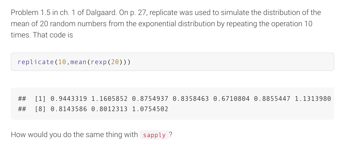 Problem \( 1.5 \) in ch. 1 of Dalgaard. On p. 27, replicate was used to simulate the distribution of the mean of 20 random nu