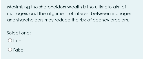 Solved Maximising the shareholders wealth is the ultimate | Chegg.com