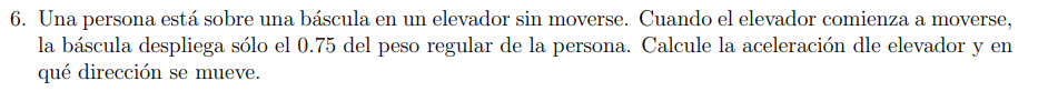 6. Una persona está sobre una báscula en un elevador sin moverse. Cuando el elevador comienza a moverse, la báscula despliega