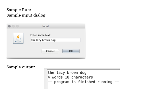 Sample Run: Sample input dialog: Input Enter some text: the lazy brown dog Cancel OK Sample output: the lazy brown dog 4 word