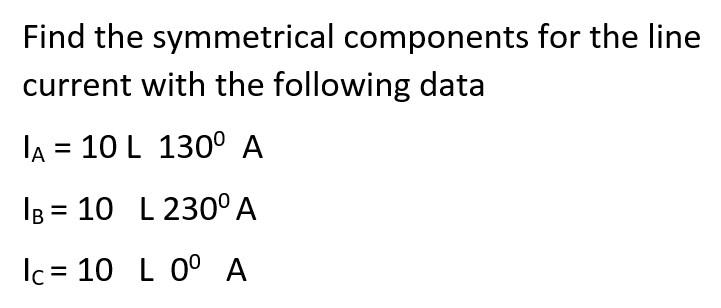Solved Find the symmetrical components for the line current | Chegg.com