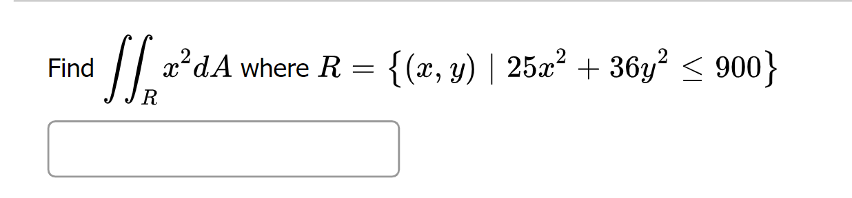 Find SI d x?d A where R = {(x, y) | 25x² + 36y2 < 900} -