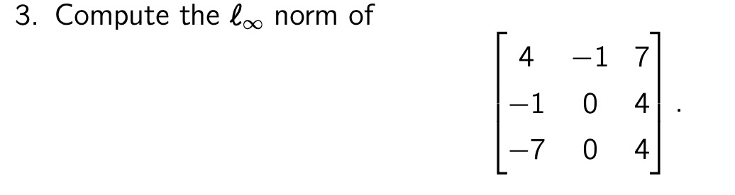Solved 3. Compute the ℓ∞ norm of ⎣⎡4−1−7−100744⎦⎤ | Chegg.com