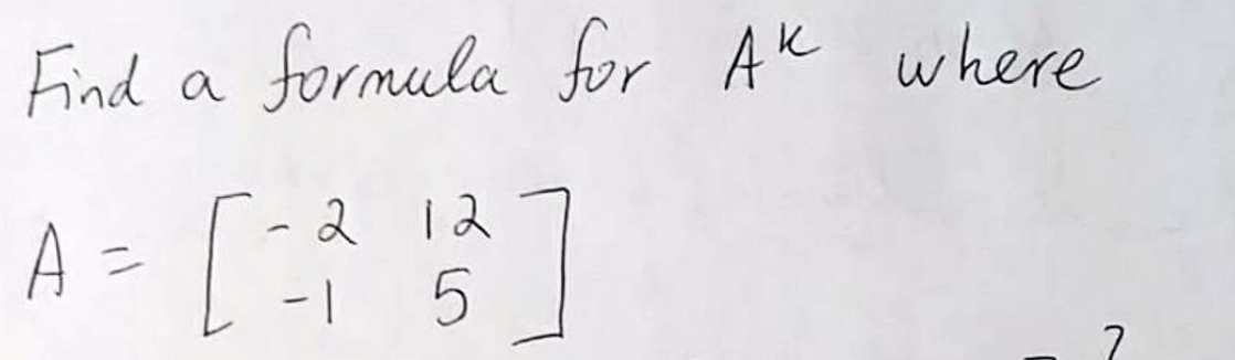 Solved Find a formula for Ak where 2 12 A A = [-R15] -8 - 2 | Chegg.com