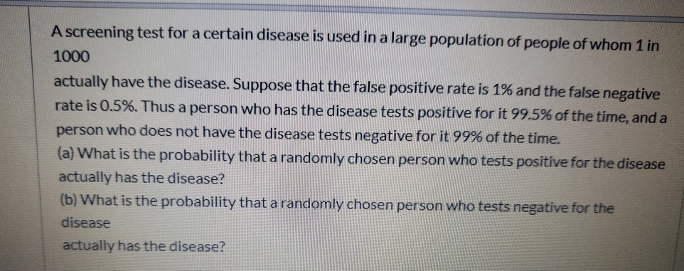 A screening test for a certain disease is used in a large population of people of whom 1 in 1000 actually have the disease. S