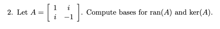 Solved 1 2. Let A= 1=[} - ] i = Compute bases for ran(A) and | Chegg.com