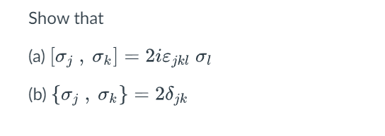 Solved Show that (a) [σj,σk]=2iεjklσl (b) {σj,σk}=2δjk | Chegg.com