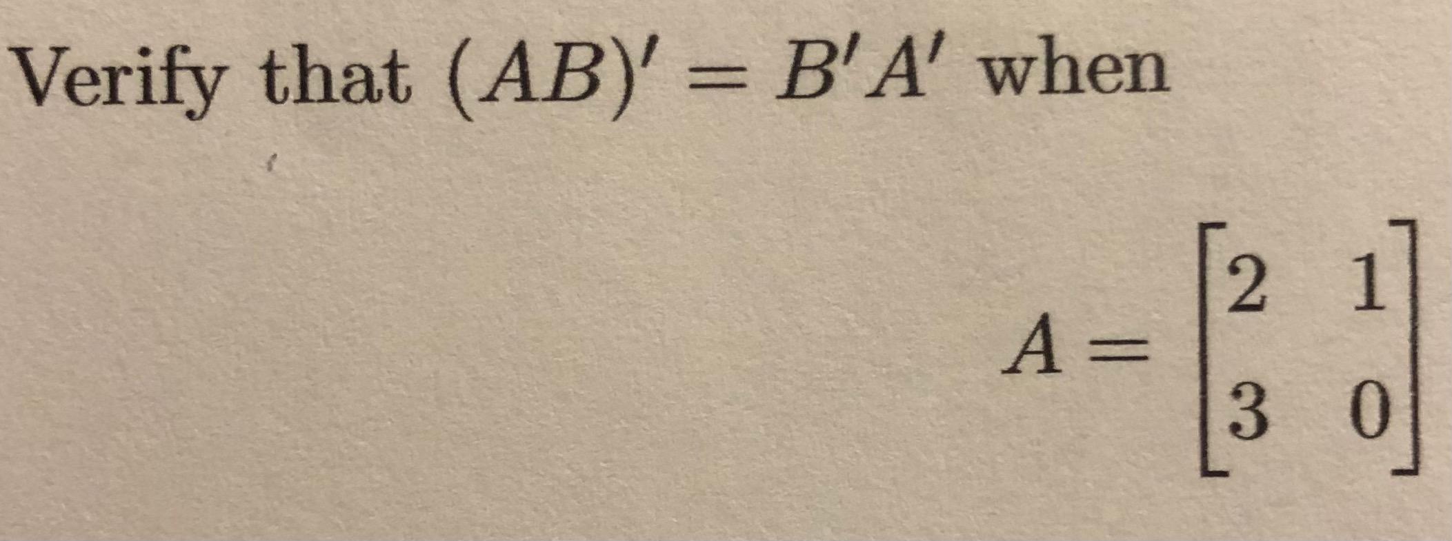 Solved Verify That (AB)' = B' A' When 2 1 A= = 3 0 4 2 3 3 | Chegg.com