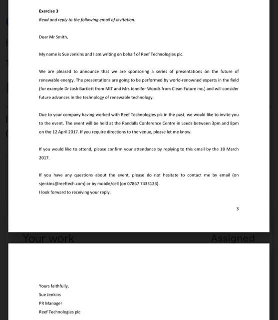 Read and reply to the following email of invitation.
Dear Mr Smith,
My name is Sue jenkins and I am writing on behalf of Reef