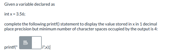 Solved Given a variable declared as int x=3.56; complete the | Chegg.com