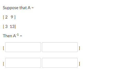 Solved Suppose that A = [29] [3 13] Then A-¹ = [ [] |] | Chegg.com