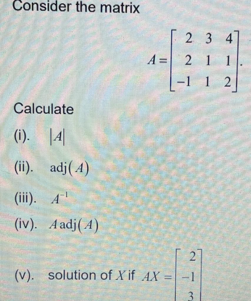 Solved Consider the matrix A=⎣⎡22−1311412⎦⎤ Calculate (i). | Chegg.com