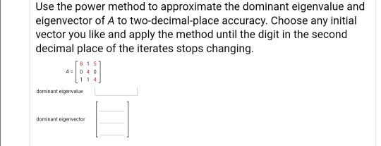 Solved Use the power method to approximate the dominant | Chegg.com