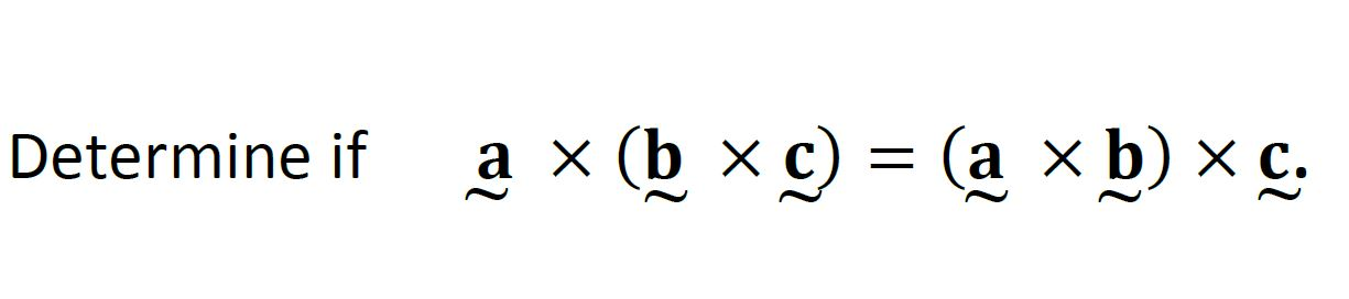 Solved Determine If A X(b C) = (a * B) Xc. | Chegg.com