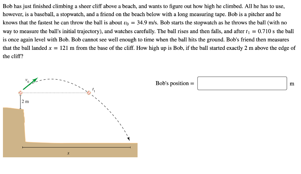 Solved Bob has just finished climbing a sheer cliff above a