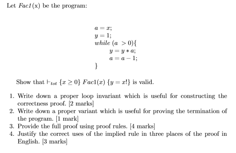 Let Fac1(x) be the program: a=2; y=1; while (a >0){ y = y* a; a= a - 1; Show that ttot {r >0} Facl() {y = x! is valid. 1. Wri