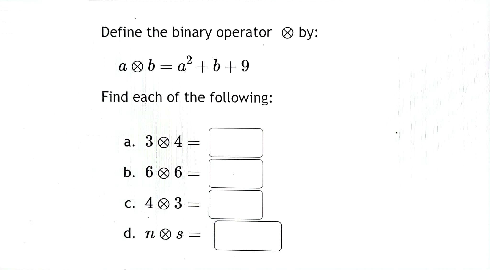 Solved Define The Binary Operator ⊗ By: A⊗b=a2+b+9 Find Each | Chegg.com