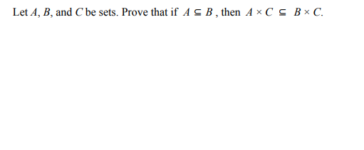 Solved Let A, B, And C Be Sets. Prove That If AS B, Then AXC | Chegg.com