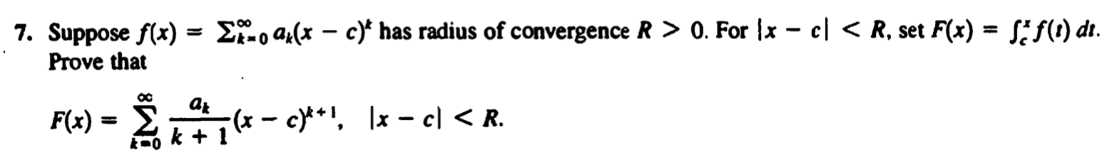 3
7. Suppose f(x) = 20 21(* – c)* has radius of convergence R > 0. For 1x - cl < R, set F(x) = ff(t) dt.
Prove that
OC
F(x) 