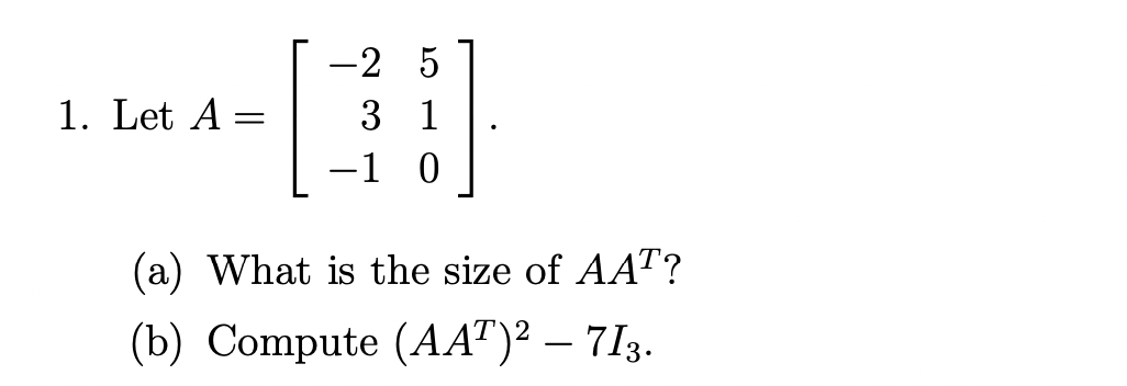 Solved 1. Let A = -2 5 3 1 -1 0 (a) What is the size of AAT? | Chegg.com