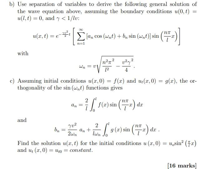 b) Use separation of variables to derive the following general solution of
the wave equation above, assuming the boundary con