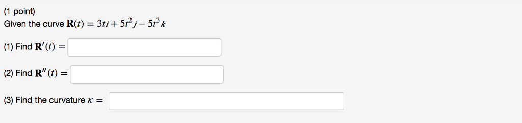 Solved (1 point) Given the curve R(t) - 3t/ + 5tj- 5tk (1) | Chegg.com