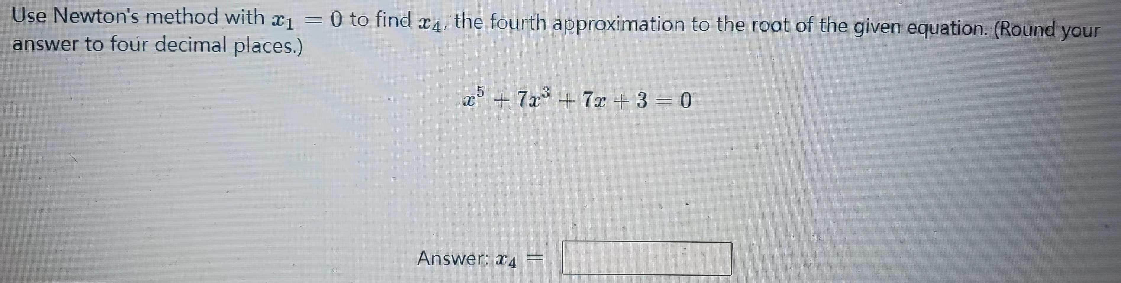 Solved Use Newton's method with x1=0 to find x4, the fourth | Chegg.com