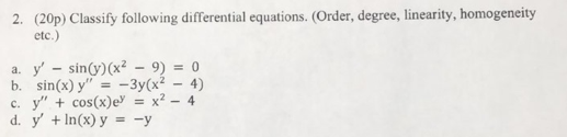 2. (20p) Classify following differential equations. (Order, degree, linearity, homogeneity etc.) a. \( y^{\prime}-\sin (y)\le